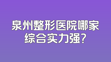 泉州整形医院哪家综合实力强？