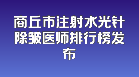 商丘市注射水光针除皱医师排行榜发布