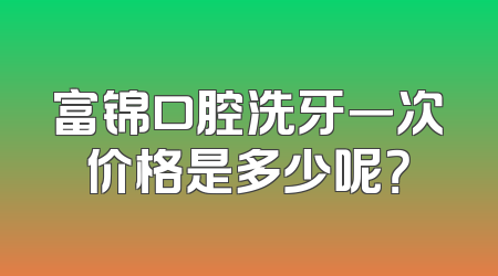 富锦口腔洗牙一次价格是多少呢？