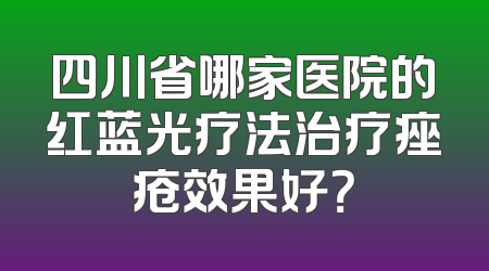 四川省哪家医院的红蓝光疗法治疗痤疮效果好？