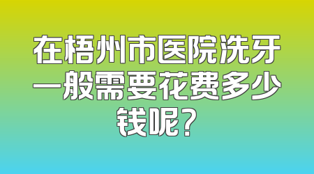在梧州市医院洗牙一般需要花费多少钱呢？