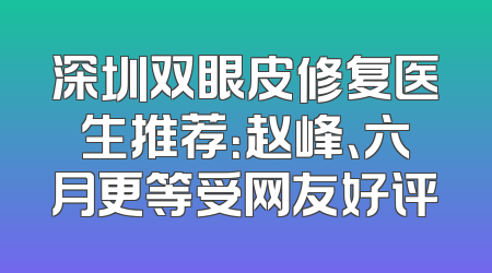 深圳双眼皮修复医生推荐：赵峰、六月更等受网友好评