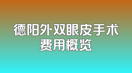 德阳外双眼皮手术费用概览