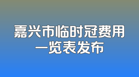 嘉兴市临时冠费用一览表发布