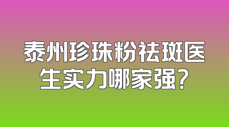 泰州珍珠粉祛斑医生实力哪家强？