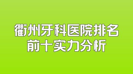 衢州牙科医院排名前十实力分析