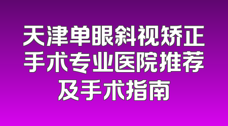 天津单眼斜视矫正手术专业医院推荐及手术指南