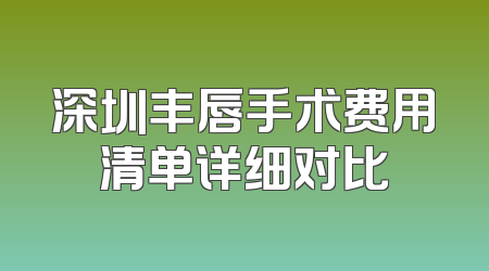 深圳丰唇手术费用清单详细对比