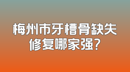 梅州市牙槽骨缺失修复哪家强？