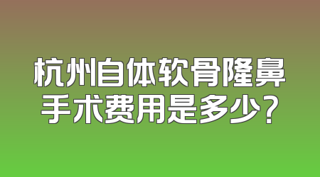 杭州自体软骨隆鼻手术费用是多少？