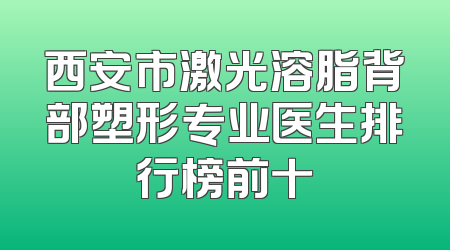 西安市激光溶脂背部塑形专业医生排行榜前十