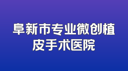 阜新市专业微创植皮手术医院