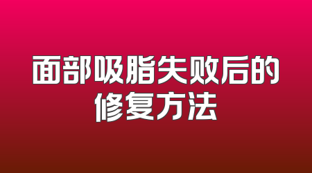 面部吸脂失败后的修复方法
