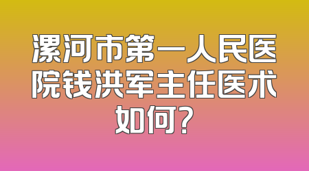 漯河市第一人民医院钱洪军主任医术如何？