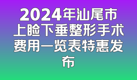 2024年汕尾市上睑下垂整形手术费用一览表特惠发布