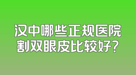 汉中哪些正规医院割双眼皮比较好？