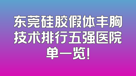 东莞硅胶假体丰胸技术排行五强医院单一览!