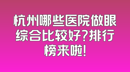 杭州哪些医院做眼综合比较好？排行榜来啦！