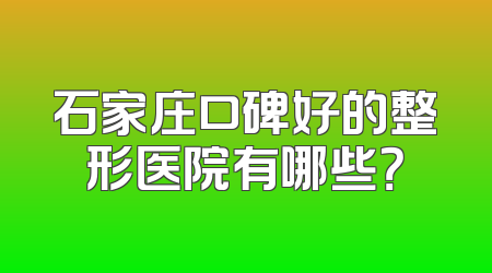 石家庄口碑好的整形医院有哪些？