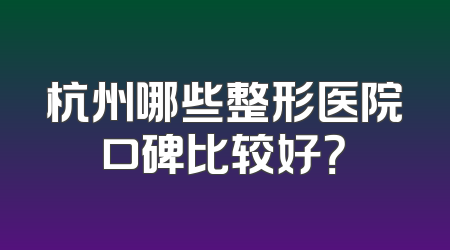 杭州哪些整形医院口碑比较好？