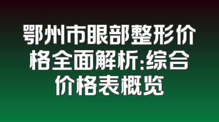 鄂州市眼部整形价格全面解析：综合价格表概览