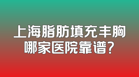 上海脂肪填充丰胸哪家医院靠谱？