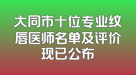 大同市十位专业纹唇医师名单及评价现已公布