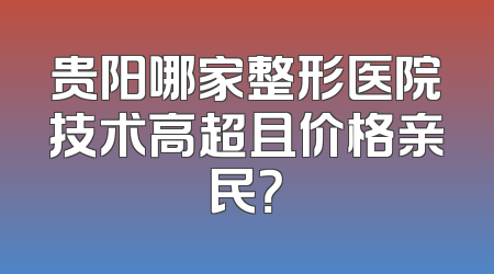 贵阳哪家整形医院技术高超且价格亲民？