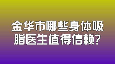 金华市哪些身体吸脂医生值得信赖？