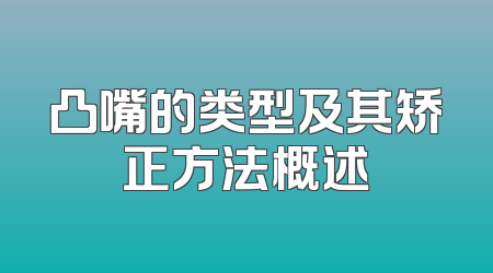 凸嘴的类型及其矫正方法概述