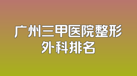 广州三甲医院整形外科排名