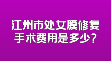 江州市处女膜修复手术费用是多少？