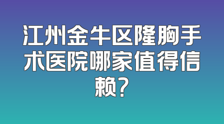 江州金牛区隆胸手术医院哪家值得信赖？