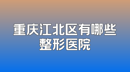 重庆江北区有哪些整形医院