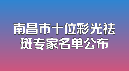南昌市十位彩光祛斑专家名单公布