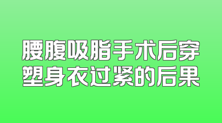 腰腹吸脂手术后穿塑身衣过紧的后果