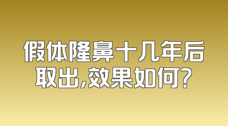 假体隆鼻十几年后取出，效果如何？