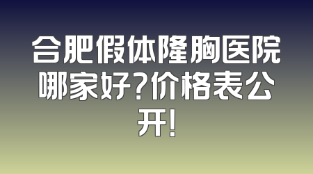 合肥假体隆胸医院哪家好？价格表公开！