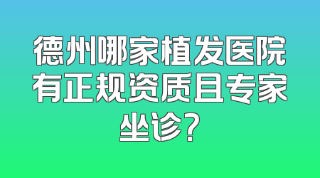 德州哪家植发医院有正规资质且专家坐诊？