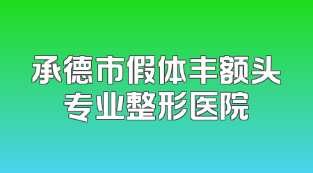 承德市假体丰额头专业整形医院