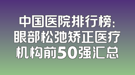 中国医院排行榜：眼部松弛矫正医疗机构前50强汇总