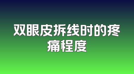 双眼皮拆线时的疼痛程度