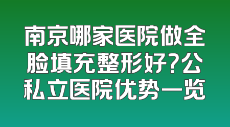 南京哪家医院做全脸填充整形好？公私立医院优势一览
