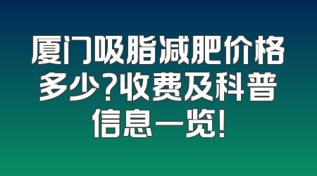 厦门吸脂减肥价格多少？收费及科普信息一览！