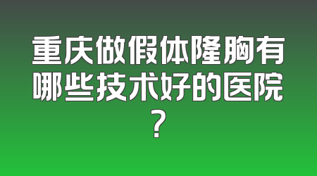 重庆做假体隆胸有哪些技术好的医院？