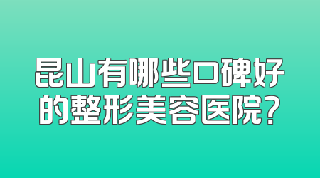 昆山有哪些口碑好的整形美容医院？