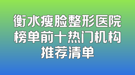 衡水瘦脸整形医院榜单前十热门机构推荐清单