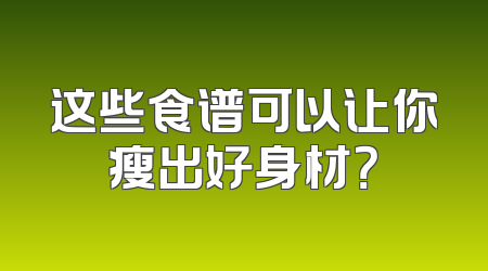 这些食谱可以让你瘦出好身材？