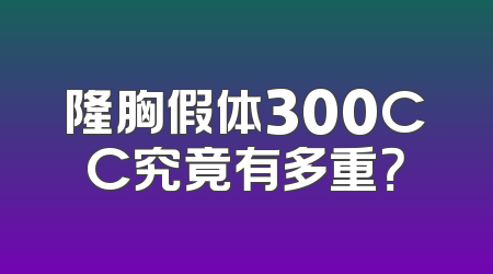 隆胸假体300CC究竟有多重？