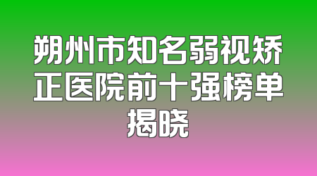 朔州市知名弱视矫正医院前十强榜单揭晓